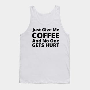 Just Give Me Coffee And No One Gets Hurt. Funny Coffee Lover Gift Tank Top